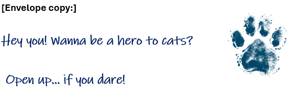 [Envelope copy:] Hey you! Wanna be a hero to cats? Open up… if you dare! Pawprint image.